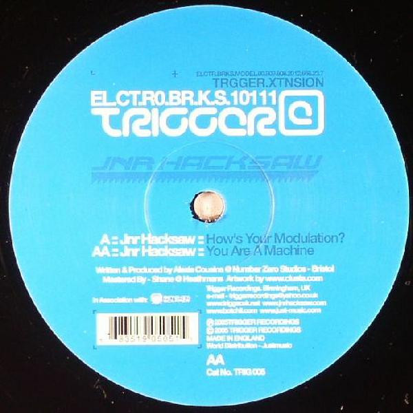 Jnr Hacksaw - How's Your Modulation? / You Are A Machine | Trigger (TRIG 005) Jnr Hacksaw - How's Your Modulation? / You Are A Machine | Trigger (TRIG 005)