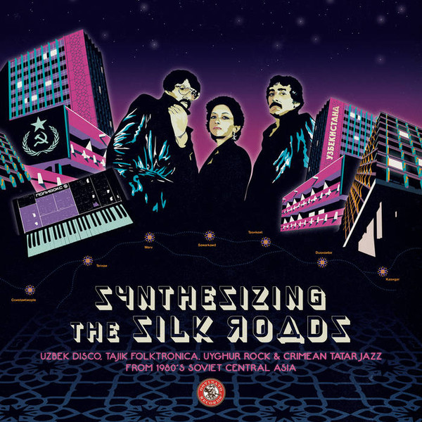 Various - Synthesizing The Silk Roads: Uzbek Disco, Tajik Folktronica, Uyghur Rock & Tatar Jazz From 1980s Soviet Central Asia | Ostinato Records (OSTLP018) - main