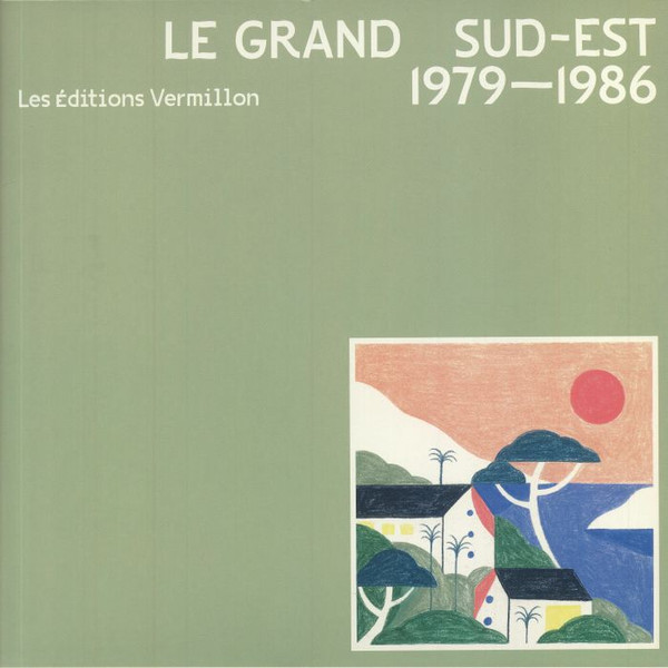 Various - Le Grand Sud-Est - 1979 - 1986 | Les Éditions Vermillon (LEVC001) Various - Le Grand Sud-Est - 1979 - 1986 | Les Éditions Vermillon (LEVC001)