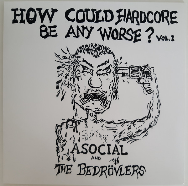 Asocial And The Bedrövlers - How Could Hardcore Be Any Worse? Vol. I | Radiation Reissues (RRS 145)
